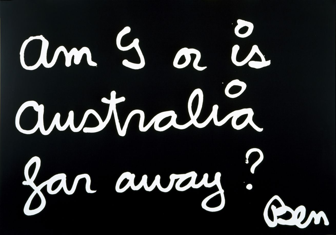 Graphic by Ben Vautier. On a black background, Vautier's typical handwriting reads: "am I or is australia far away? Ben"